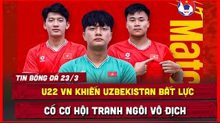 🔴 TIN BÓNG ĐÁ 23/3 | U22 VIỆT NAM LẠI TẠO BẤT NGỜ KHIẾN U22 UZBEKISTAN BẤT LỰC