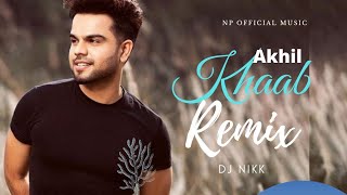 Khaab ► REMIX ► Akhil | DJ Nikk | NP OFFICIAL MUSIC ►Latest Punjabi Song |