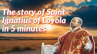 The story of Saint Ignatius of Loyola in 5 minutes