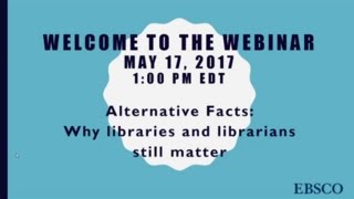 Alternative Facts: Why Libraries and Librarians Still Matter WEBINAR