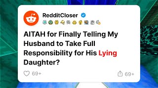 AITAH for Finally Telling My Husband to Take Full Responsibility for His Lying Daughter? - Reddit