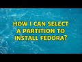 How I can select a partition to install fedora? (2 Solutions!!)