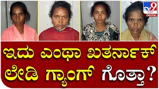 Lady Gang Arrest: ಪೊಲೀಸರಿಗೆ ಚಳ್ಳೆಹಣ್ಣು ತಿನ್ನಿಸಿದ್ದ ಖತರ್ನಾಕ್ ಲೇಡಿ ಗ್ಯಾಂಗ್ | Tv9 Kannada