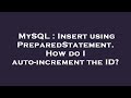 MySQL : Insert using PreparedStatement. How do I auto-increment the ID?