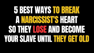 5 Best Ways to Break a Narcissist's Heart, So They Lose and Become Your Slave Until They Get Old