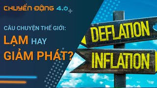[CÂU CHUYỆN THẾ GIỚI] Lạm phát hay giảm phát - thế giới sẽ đối mặt với điều gì trong thời gian tới?