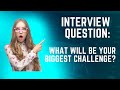 Interview Question What Do You Think Will Be Your Biggest Challenge: Professional Interviewer Tips