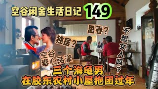 空谷闲舍生活日记149：三个海归老男人在胶东农村小屋抱团过年，不想女人吗？空谷春心荡漾，不近女色的底线开始破防，他会重蹈覆辙吗？农村小院｜海龟｜独居｜男女关系｜泰国女人｜找对象【空谷逍遥人生】