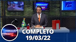 Operação de Risco (19/03/22) | Completo