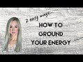 How to Ground your Energy - 2 easy ways