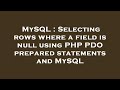 MySQL : Selecting rows where a field is null using PHP PDO prepared statements and MySQL