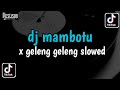 DJ MAMBOTU X GELENG GELENG SLOWED | VIRAL TIKTOK TERBARU  2024