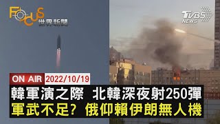 【1019FOCUS世界新聞LIVE】韓軍演之際 北韓深夜射250彈　軍武不足? 俄仰賴伊朗無人機