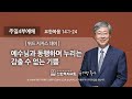 [선한목자교회] 주일4부설교 2022년 08월 28일 | 예수님과 동행하며 누리는 감출 수 없는 기쁨 - 유기성 목사 [요한복음 14:1-24]