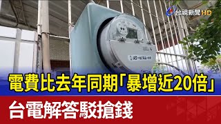 電費比去年同期「暴增近20倍」 台電解答駁搶錢