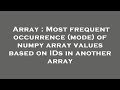 Array : Most frequent occurrence (mode) of numpy array values based on IDs in another array