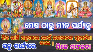 ମେଷ ଠାରୁ ମୀନ ପର୍ଯ୍ୟନ୍ତ । ନିଜ ରାଶି ଅନୁସାରେ କେଉଁ ଭଗବାନଙ୍କ ପୂଜାର୍ଚ୍ଚନା କଲେ ।  ସବୁ କାର୍ଯ୍ୟରେ ମିଳେ ସଫଳତା