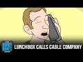 Animated Version: Lunchbox Calls Cable Company About Something He Did