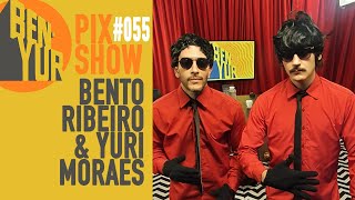 BEN-YUR PIX SHOW com BENTO RIBEIRO & YURI MORAES #055