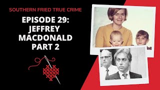 Episode 29: The Family Annihilator: Jeffrey MacDonald Part 2