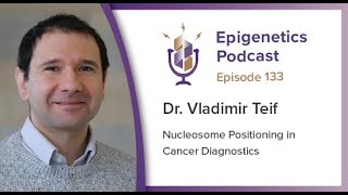 Epigenetics Podcast #133 - Nucleosome Positioning in Cancer Diagnostics with Vladimir Teif