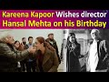 Kareena Kapoor has Loving Wishes for director Hansal Mehta on his Birthday