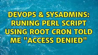 DevOps & SysAdmins: Runing perl Script using root cron told me "access denied" (2 Solutions!!)