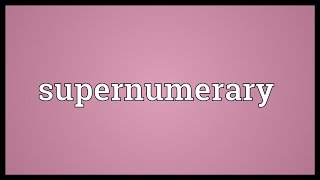 Supernumerary Meaning