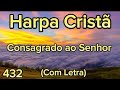 Harpa cristã N°432 - Consagrado ao Senhor (Com letra)