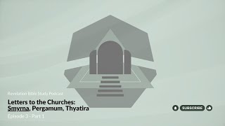 Revelation Episode 3- Part 1: Letters to the Churches: Smyrna, Pergamum, Thyatira