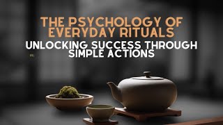 The Psychology of Everyday Rituals Unlocking Success through Simple Actions
