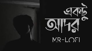 Ektu Adhor|(একটু আদর) | MR-Lofi | Song by :- M/O Abdullah