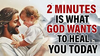 2 MINUTES IS WHAT GOD WANTS TO HEAL YOU TODAY | Powerful Miracle Prayer To God For Healing