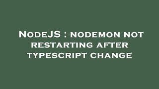 NodeJS : nodemon not restarting after typescript change
