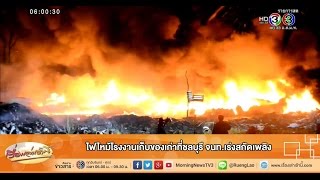 เรื่องเล่าเช้านี้ ไฟไหม้โรงงานเก็บของเก่าที่ชลบุรี จนท.เร่งสกัดเพลิง (21 พ.ค.58)