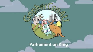 GopherConAU 2019 - Parliament on King