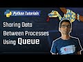Python Tutorial - 29. Sharing Data Between Processes Using Multiprocessing Queue