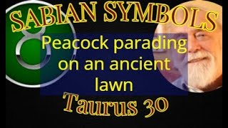 TAURUS 30: Peacock parading on an ancient lawn (Sabian Symbols)