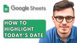 How To Highlight Today's Date in Google Sheets [2025 Guide]