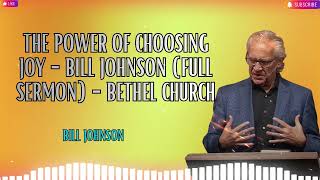 The Power of Choosing Joy Bill Johnson Full Sermon Bethel Church