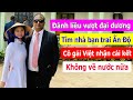 Đánh liều vượt đại dương tìm nhà bạn trai Ấn Độ, cô gái Việt nhận cái kết bất ngờ không về nước nữa