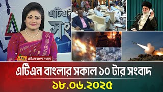 এটিএন বাংলার সকাল ১০ টার সংবাদ | 18.06.2025 | Iran Israel War Update | ATN Bangla News