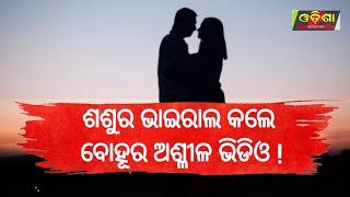 ଶଶୁର ଭାଇରାଲ କଲେ ବୋହୂର  ଭିଡିଓ !।।Odishahalchal