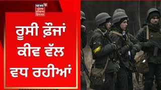 Russia Ukraine War : ਰੂਸੀ ਫ਼ੌਜਾਂ ਕੀਵ ਵੱਲ ਵਧ ਰਹੀਆਂ | News18 Punjab