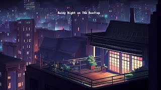 Peaceful Rainy Night on The Rooftop 🌧 lofi hip hop radio ~ beats to relax/study