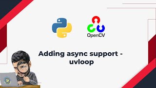 9. Concurrency problems with Python OpenCV - shifting to uvloop