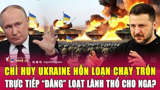 Thời sự quốc tế: Chỉ huy Ukraine hỗn loạn chạy trốn, trực tiếp “dâng” loạt lãnh thổ cho Nga?