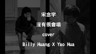 小宇-沒有很會唱 翻唱 (Billy Huang X Yao Hua cover )