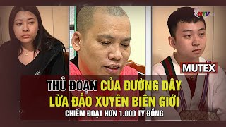 Thủ đoạn của đường dây lừa đảo xuyên biên giới chiếm đoạt hơn 1.000 tỷ đồng | MUTEX