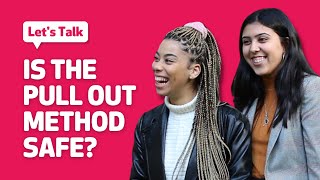 Is the pull out method safe? | LET'S TALK CONTRACEPTION